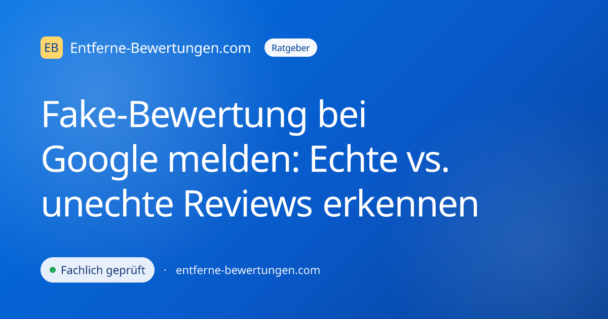 Fake-Bewertung bei Google melden: Echte vs. unechte Reviews erkennen