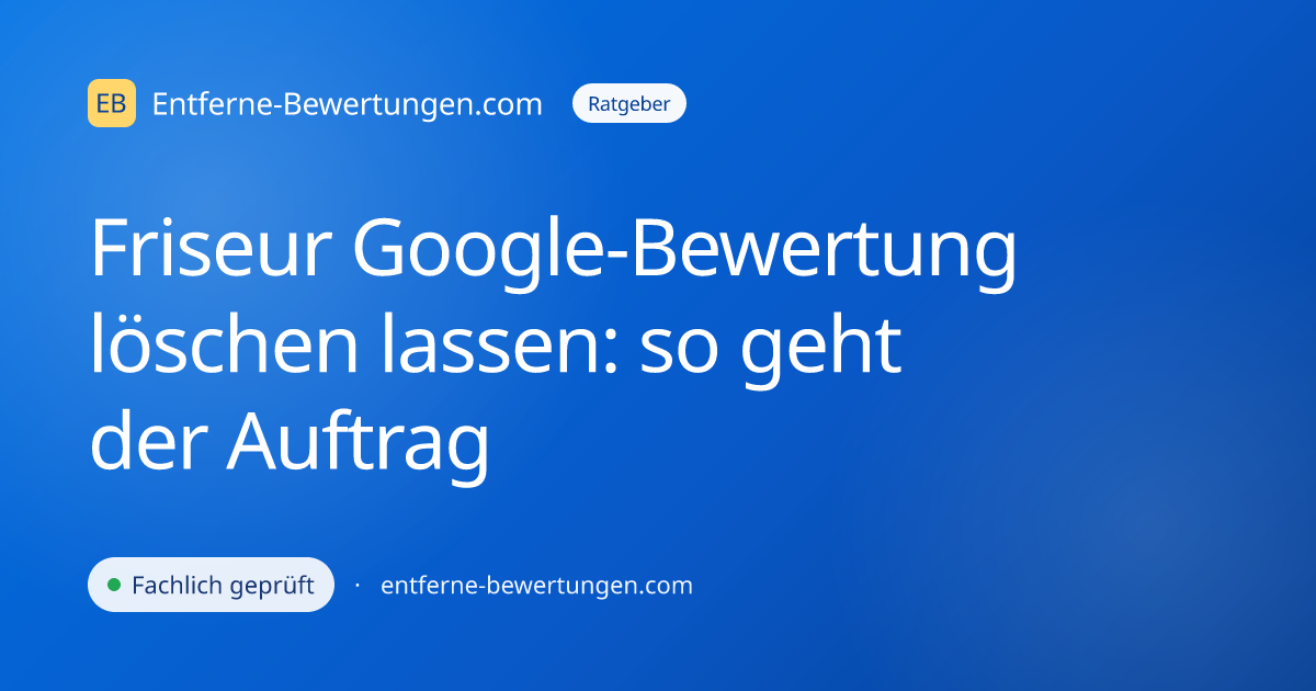 Friseur Google-Bewertung löschen lassen: so geht der Auftrag