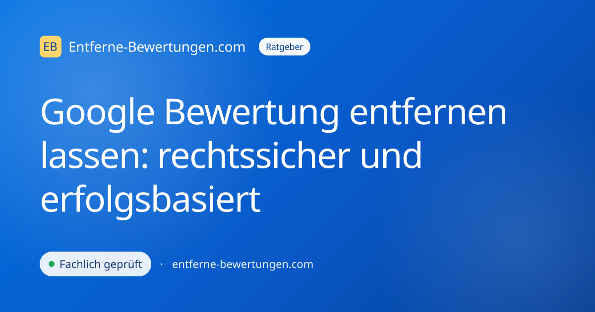 Google Bewertung entfernen lassen: rechtssicher und erfolgsbasiert