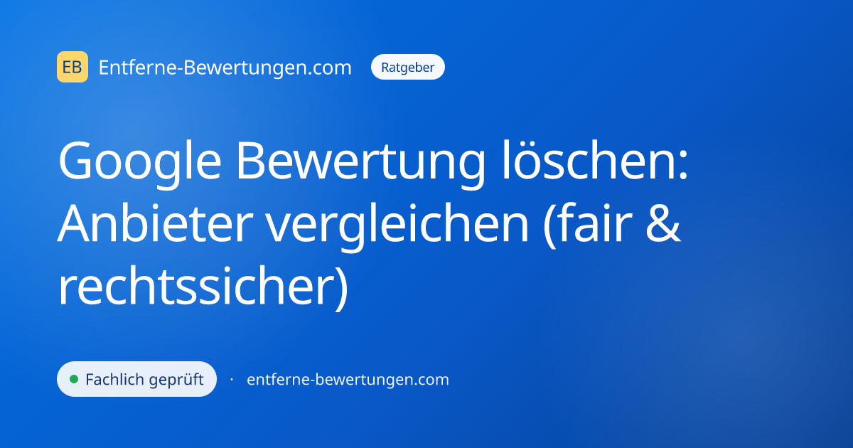 Google Bewertung löschen: Anbieter vergleichen (fair & rechtssicher)